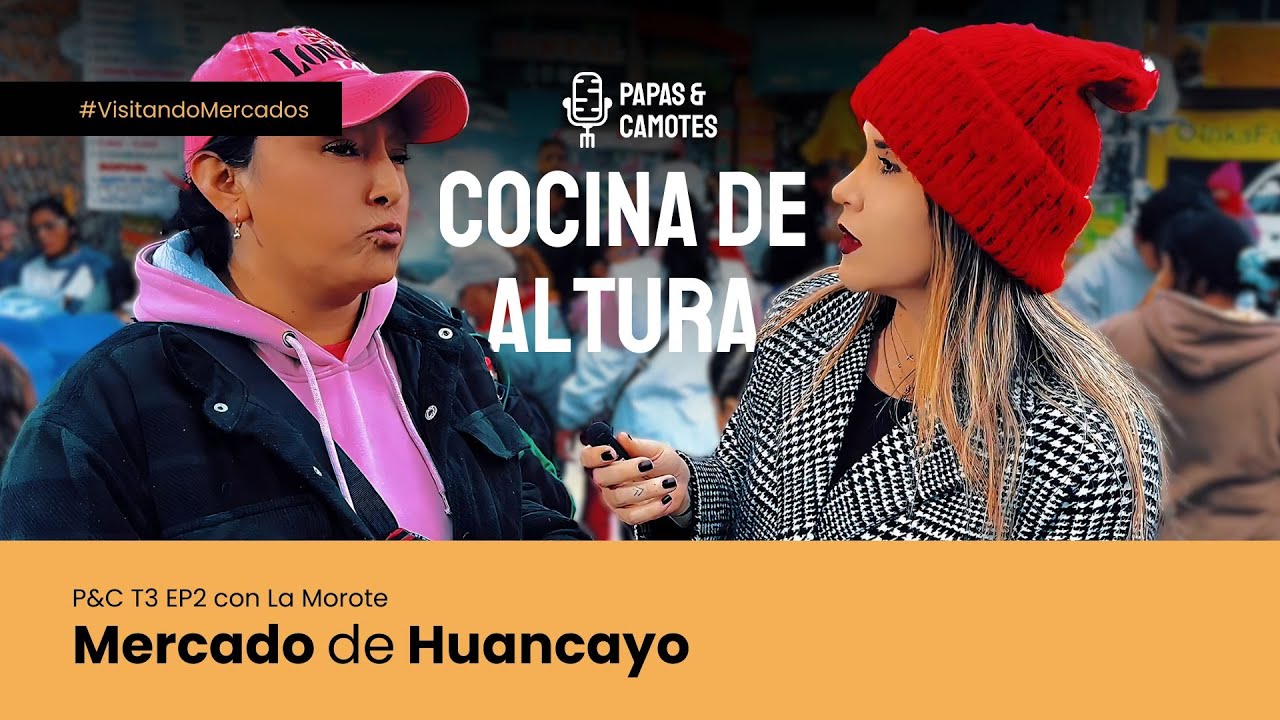 Mercado de Huancayo: Cocina de Altura - Papas & Camotes - T3 EP2