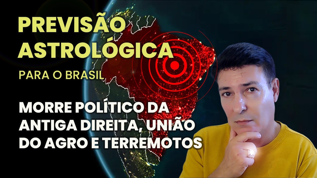 PREVISÃO ASTROLÓGICA PARA O BRASIL - MORRE POLÍTICO DA VELHA DIREITA, UNIÃO DO AGRO E TERREMOTOS