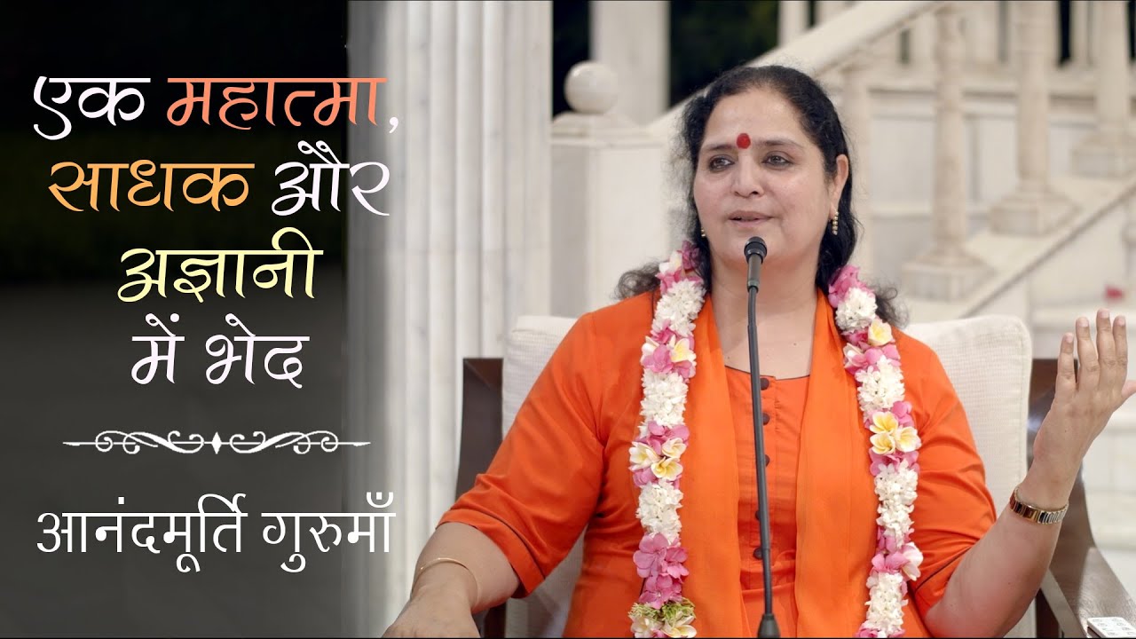 एक महात्मा, साधक और अज्ञानी में भेद | Anandmurti Gurumaa
