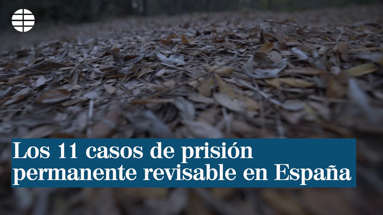 Los 11 casos de prisión permanente revisable en España