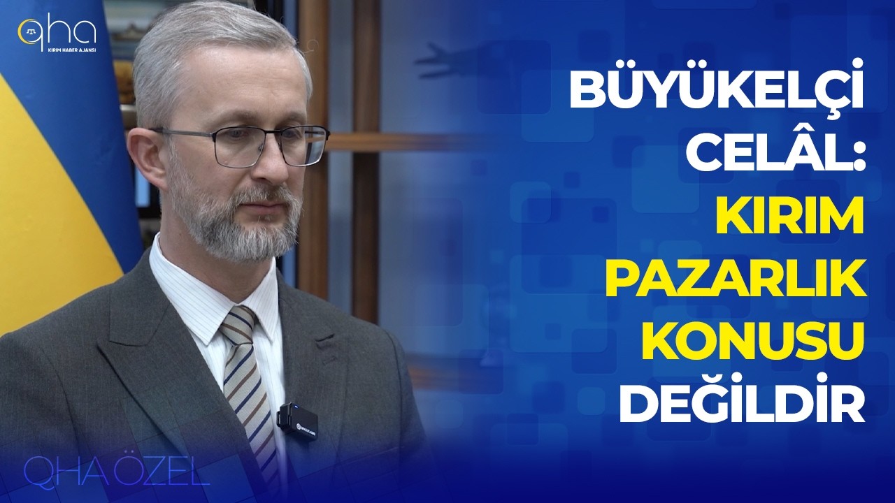 Büyükelçi Celâl: Kırım pazarlık konusu değildir