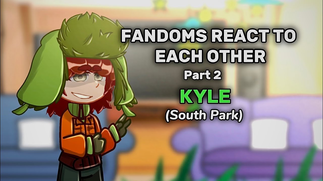Fandom's react! || South Park ||(Kyle)|| part 2/5 || Redr0x ||