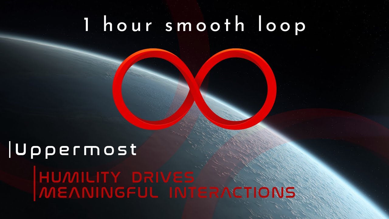 Uppermost - HUMILITY DRIVES MEANINGFUL INTERACTIONS |1h w/ Smooth Loop|