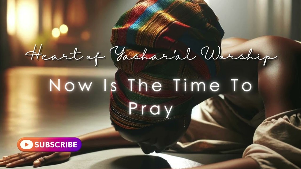 Now Is The Time To Pray