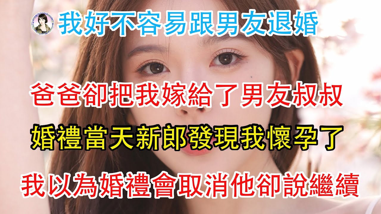 我好不容易跟男友退婚，爸爸卻把我嫁給了男友叔叔，婚禮當天新郎發現我懷孕了，我以為婚禮會取消他卻說婚禮繼續。