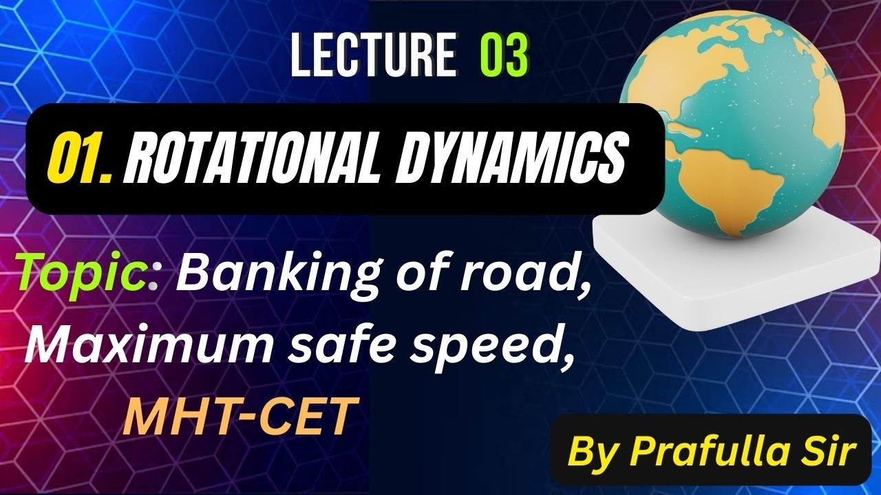 CH 01, L 03, Rotational Dynamics, banking of road , maximum safe speed, MHT-CET