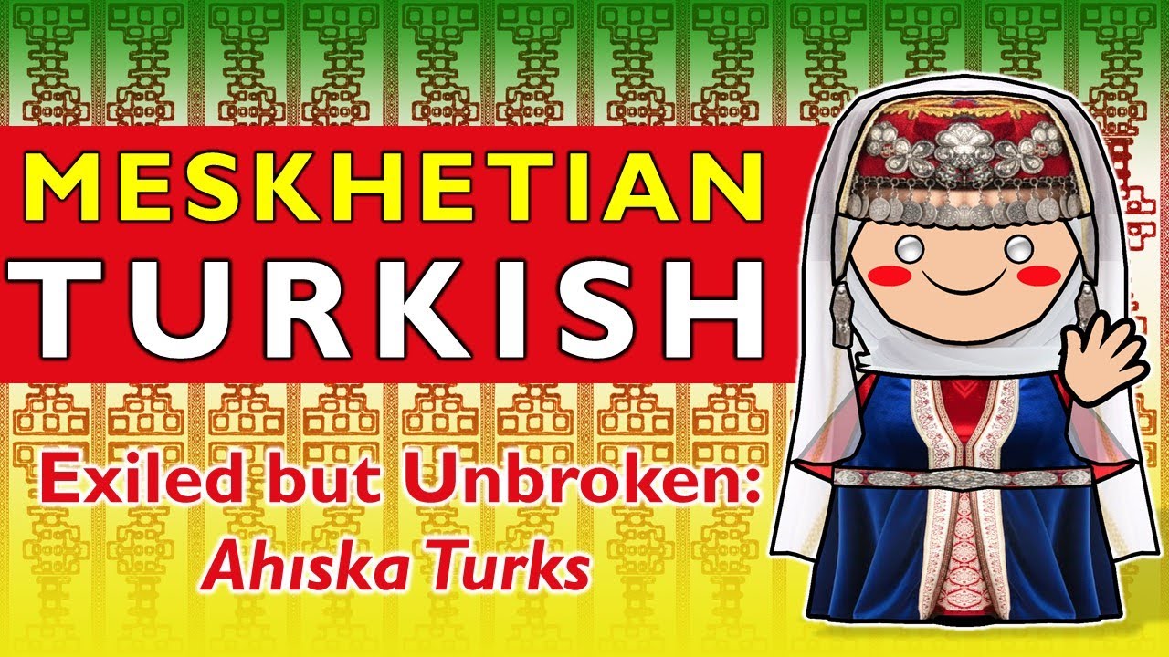 A Turkish Language You’ve Probably Never Heard Of: Ahıska Turkish