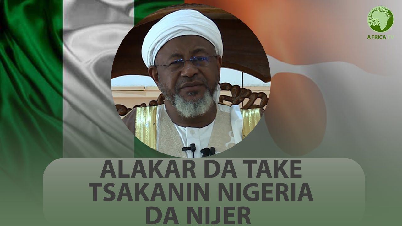 ALAKAR DA TAKE TSAKANIN NIJER DA NIGERIA TA YAN' UWANTAKA || DR BASHIR ALIYU UMAR