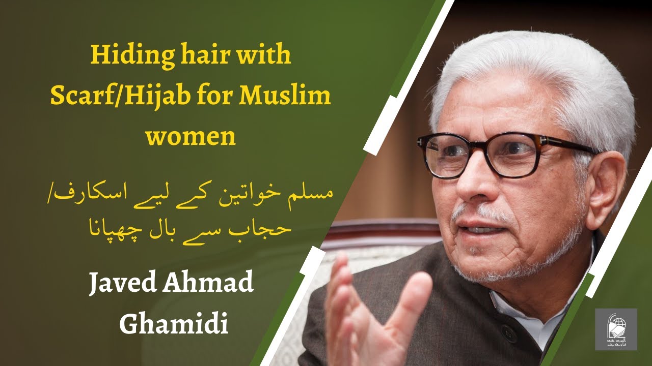 Hiding hair with Scarf/Hijab for Muslim women | Javed Ahmad Ghamidi