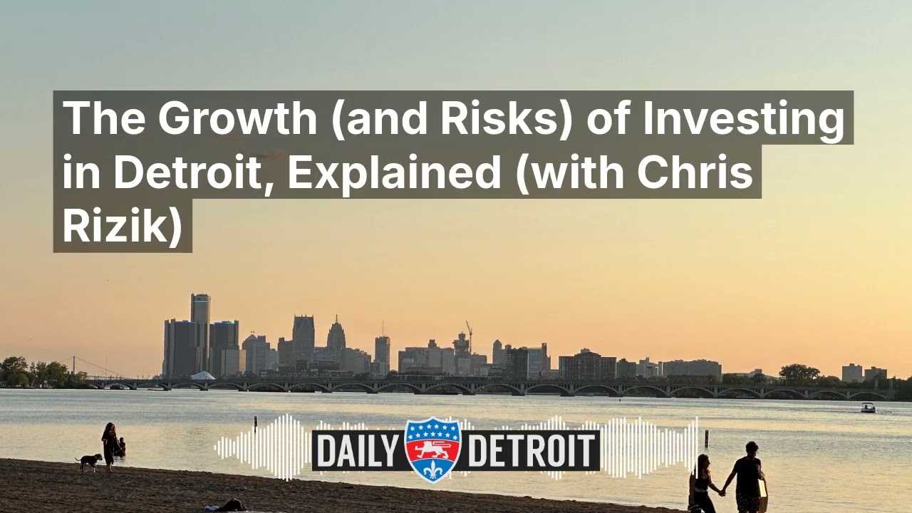 The Growth (and Risks) of Investing in Detroit, Explained (with Chris Rizik)
