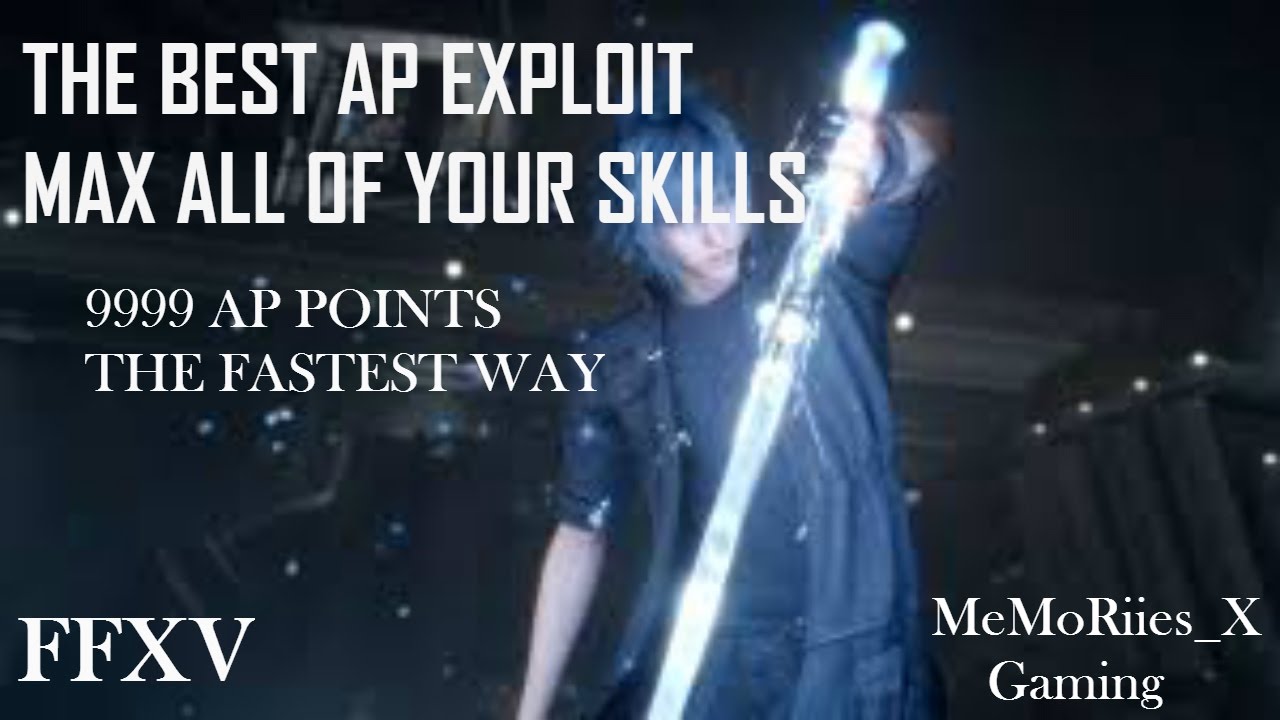 Final Fantasy XV 9999 AP Points Glitch/Exploit How To MAX OUT ALL SKILLS EASY AND FAST