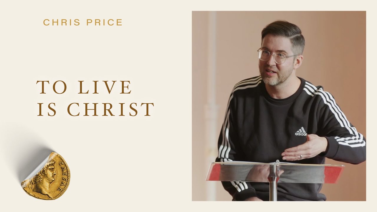 To Live Is Christ (Philippians 1:12-26) - Chris Price | Citizens | January 20, 2023