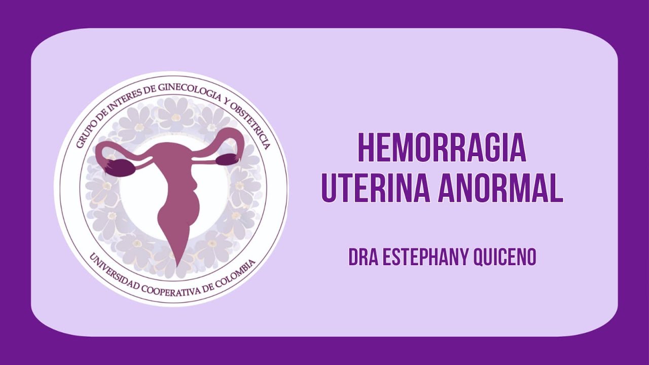 HEMORRAGIA UTERINA ANORMAL (GINUCC)  - Dra Estephany Quiceno Castaño