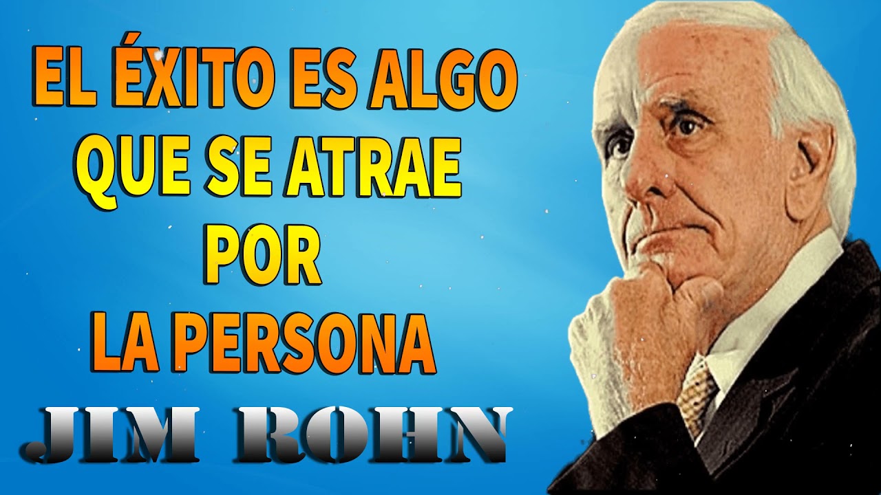 JIM ROHN - EL ÉXITO ES ALGO QUE SE ATRAE POR LA PERSONA EN LA QUE NOS CONVERTIMOS