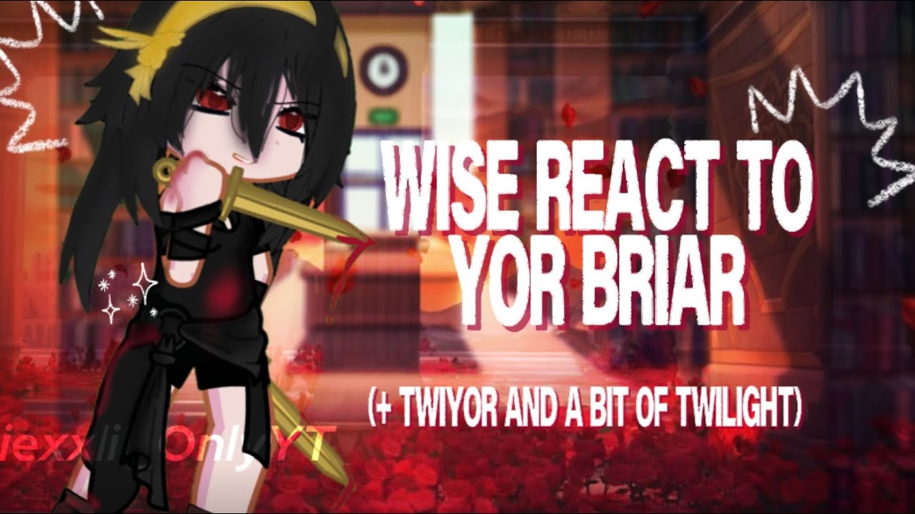 WISE REACT TO YOR BRIAR {+Twiyor and a bit of twilight}