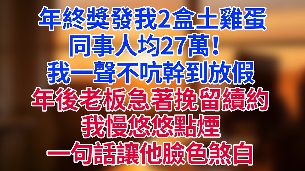 年終獎發我2盒土雞蛋，同事人均27萬！我一聲不吭幹到放假。年後老板急著挽留續約，我慢悠悠點煙，一句話讓他臉色煞白#為人處世#生活經驗#情感故事#职场