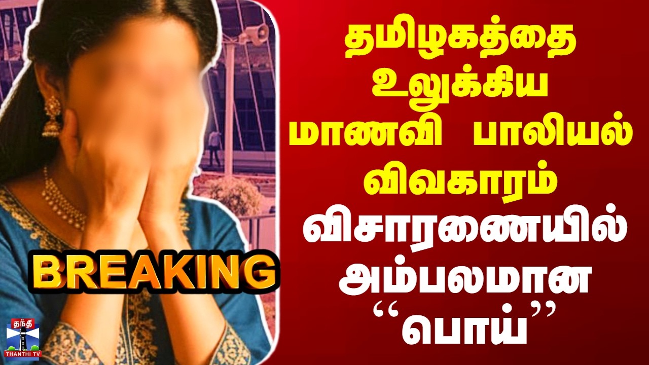 Rape Case தமிழகத்தை உலுக்கிய மாணவி பாலியல் விவகாரம் - விசாரணையில் அம்பலமான ``பொய்’’