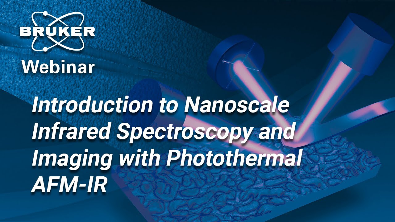 Intro to Nanoscale Infrared Spectroscopy and Imaging with Photothermal AFM-IR | Bruker Webinar
