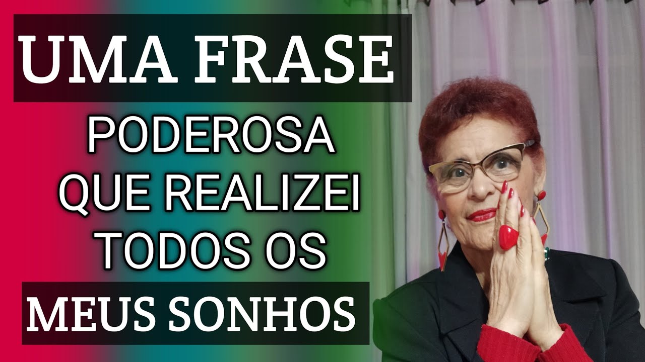 UMA FRASE PODEROSA QUE REALIZEI TODOS OS MEUS SONHOS