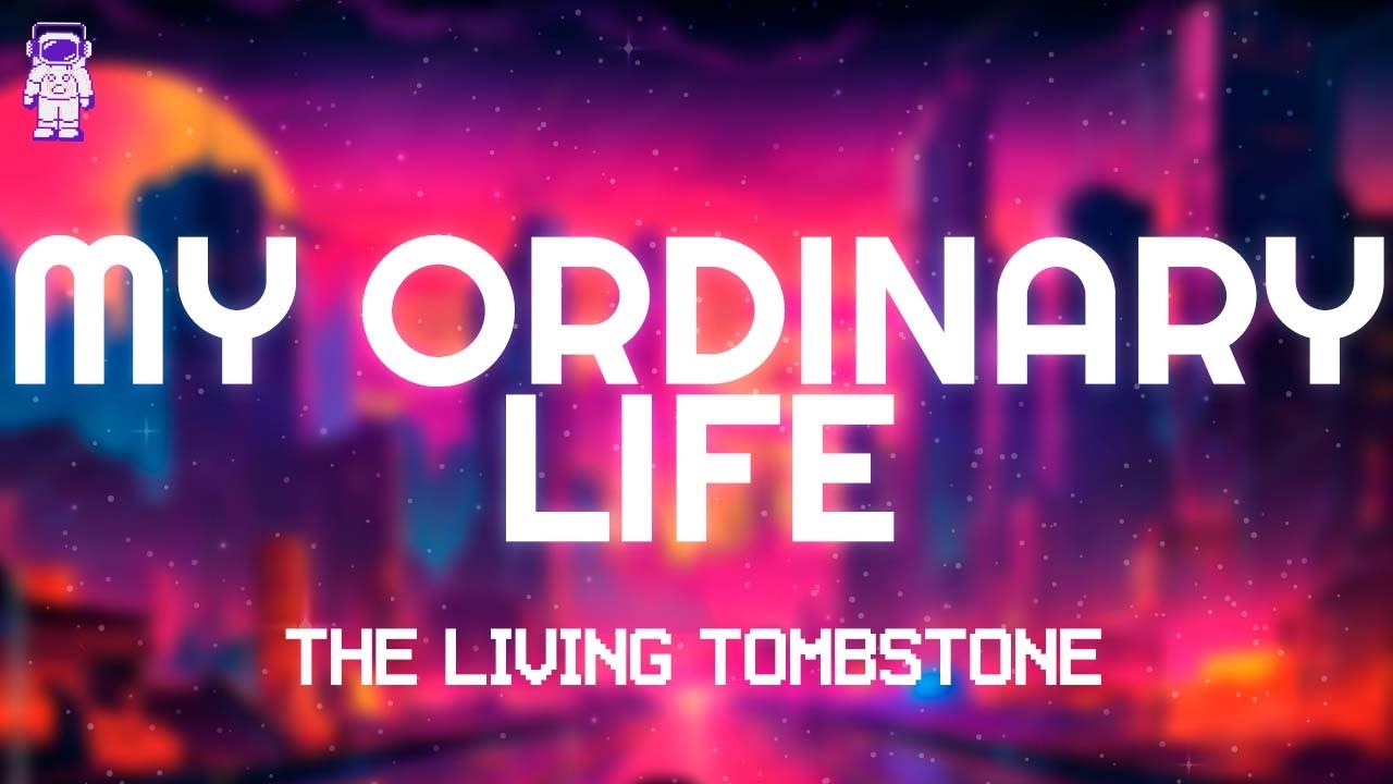 The Living Tombstone - My Ordinary Life // Lyrics