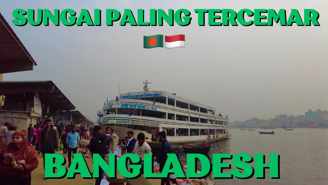 MENELUSURI SUNGAI PALING TERCEMAR DAN T3RK0T0R SERTA REVIEW PELABUHAN SUNGAI TERTUA DI BANGLADESH