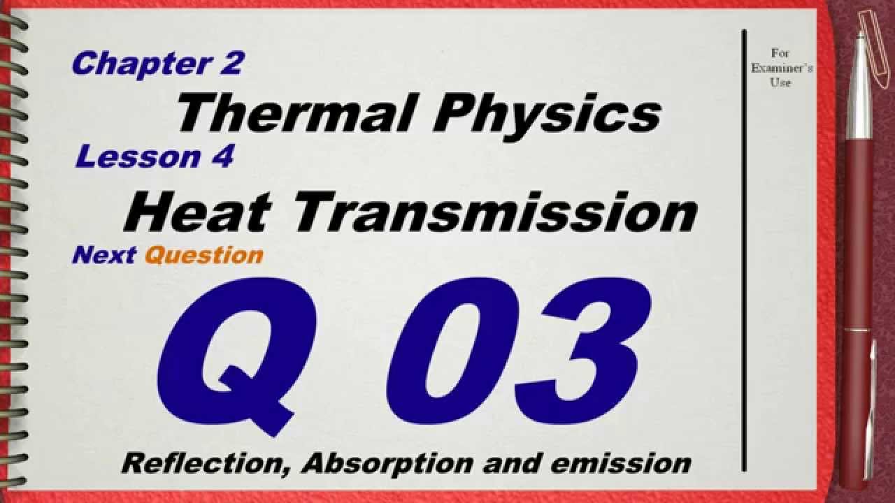 Q 03 .. L04 (Heat Transmission) .... Ch 2 Thermal physics IGCSE past papers