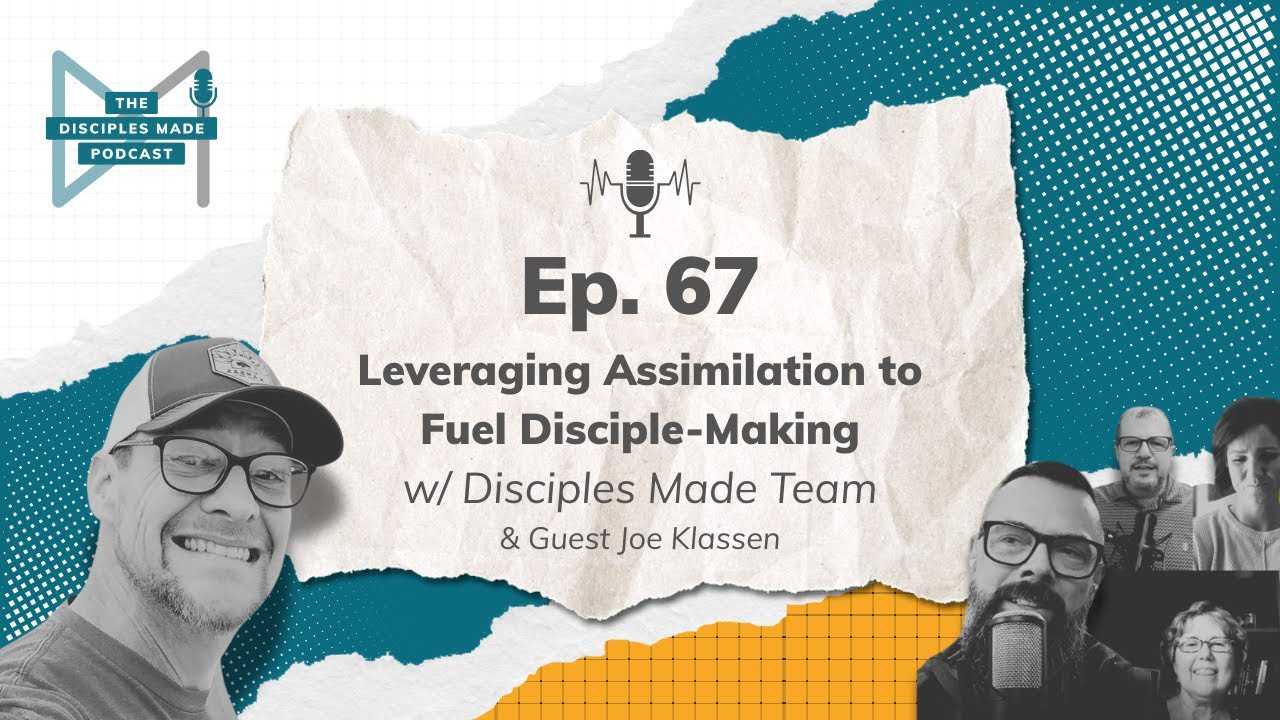Ep. 67 Leveraging Assimilation for Disciple-Making