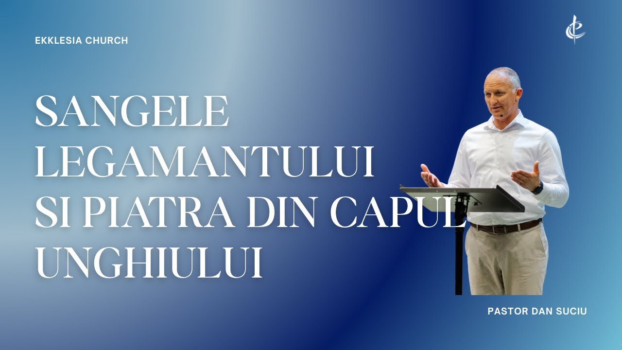 Sângele legământului și piatra din capul unghiului - Dan Suciu | Ekklesia Michigan