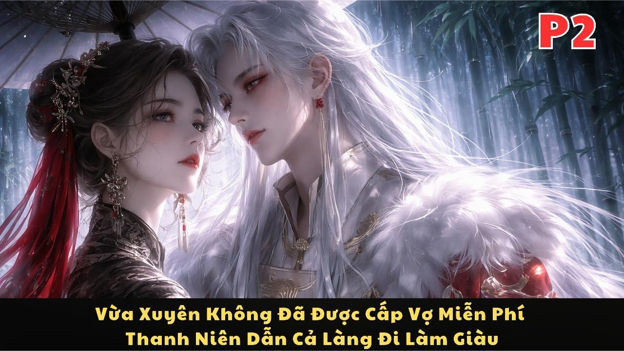 VỪA XUYÊN KHÔNG ĐÃ ĐƯỢC CẤP VỢ MIỄN PHÍ, THANH NIÊN DẪN CẢ LÀNG ĐI LÀM GIÀU | BẢO TRÂM AUDIO | P2