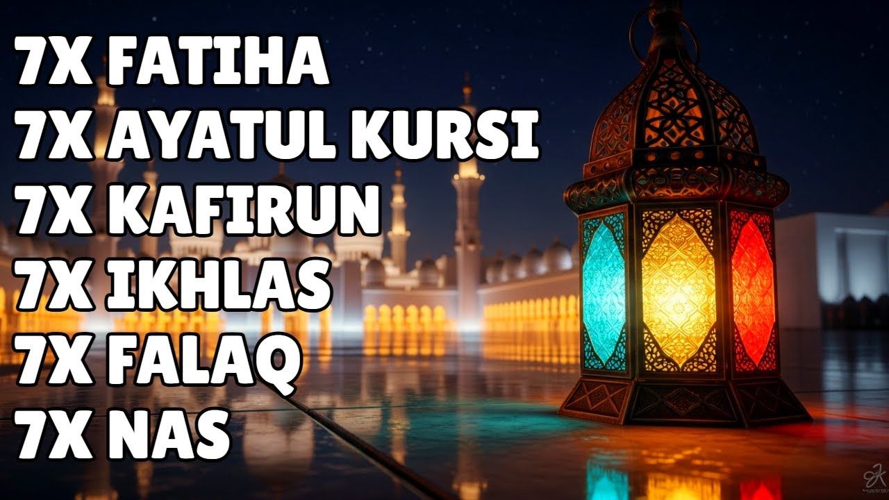 7X FATIHA 7X AYATUL KURSI 7X KAFIRUN 7X IKHLAS 7X FALAQ 7X NAS