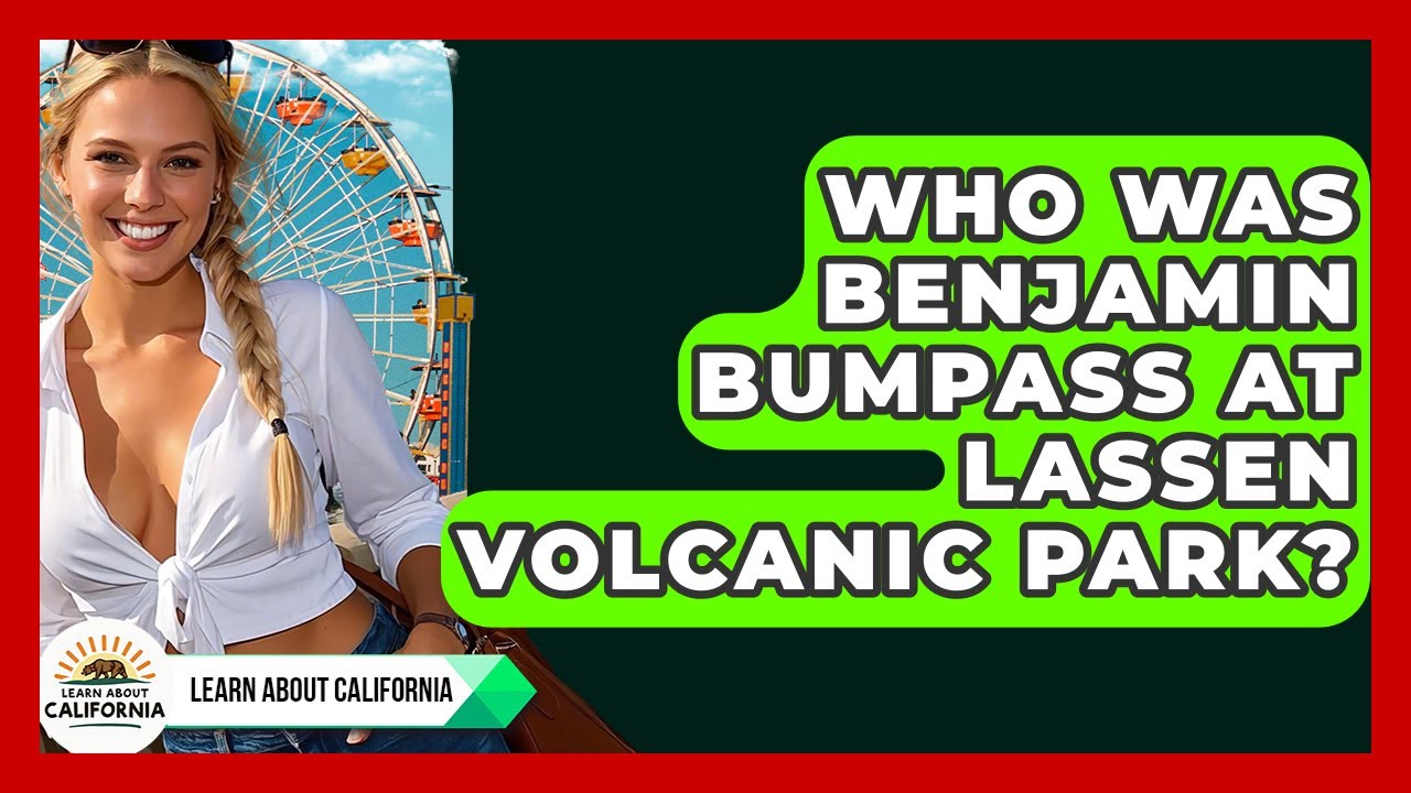 Who Was Benjamin Bumpass At Lassen Volcanic Park? - Learn About California