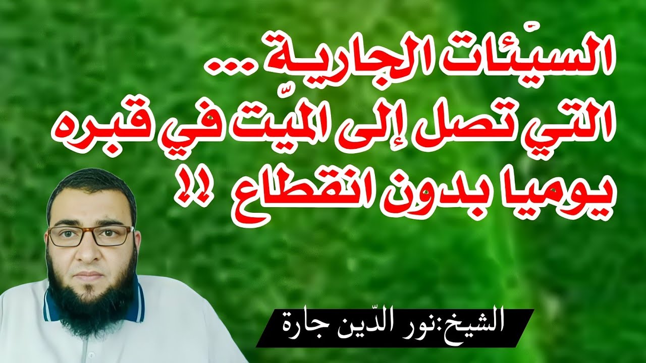 السيّئات الجاريـة ... التي تصل إلى الميّت في قبره يوميا بدون انقطاع  !!