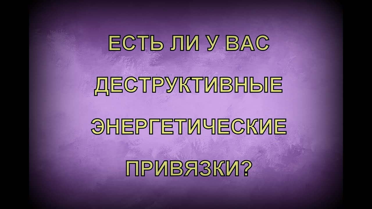 КАК ВЛИЯЮТ НА НАС ДЕСТРУКТИВНЫЕ ЭНЕРГЕТИЧЕСКИЕ ПРИВЯЗКИ? КАК ИХ РАСПОЗНАТЬ?