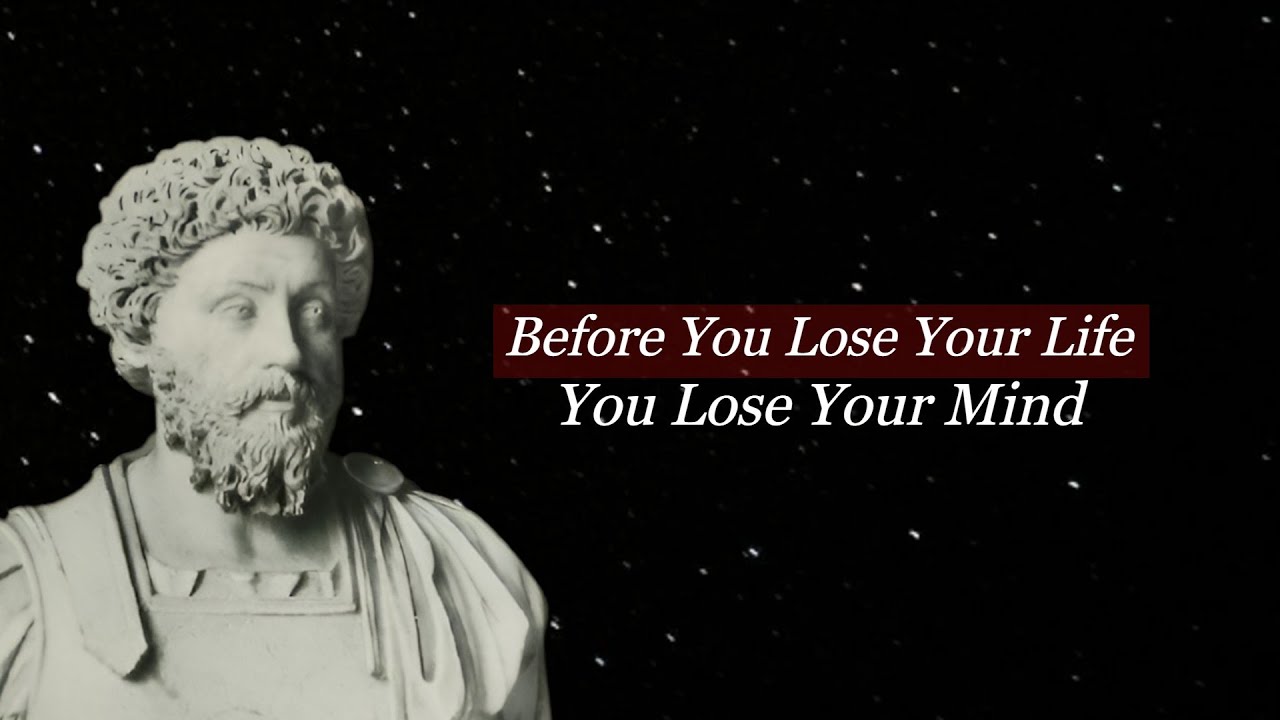 You Lose Your Mind Before You Lose Your Life — Marcus Aurelius