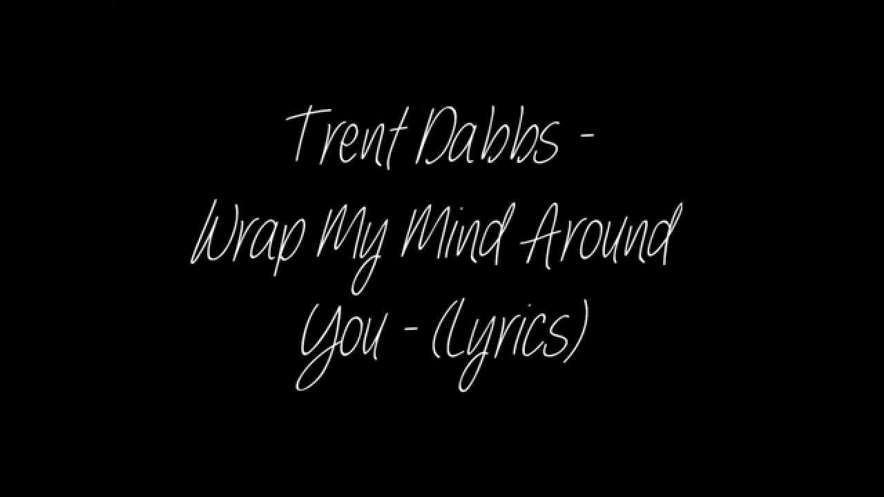 Trent Dabbs - Wrap My Mind Around You - (Lyrics)
