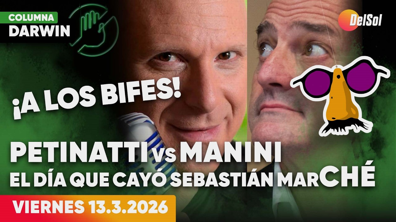 ¡A LOS BIFES!, PETINATTI VS MANINI/ EL DÍA QUE CAYÓ SEBASTIÁN MARCHÉ | DARWIN DESBOCATTI | 13/3/2026