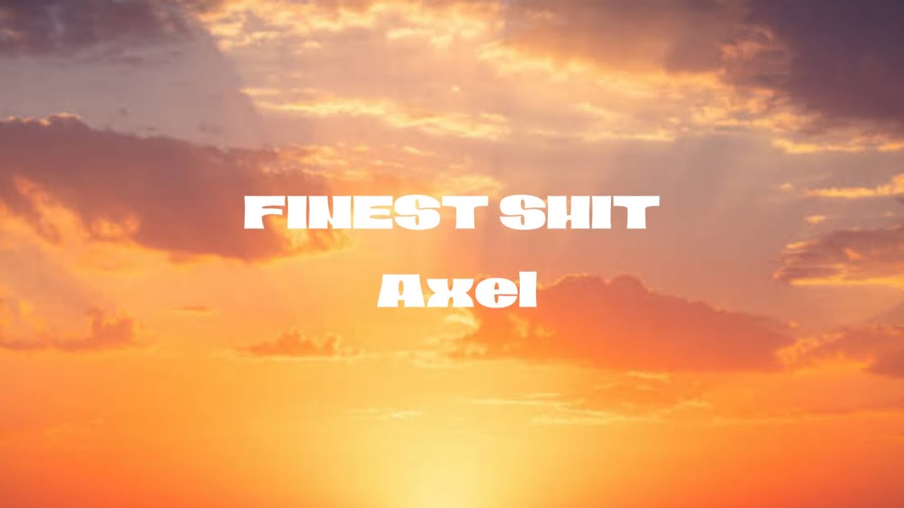 “Finest Shit”| By Axel | Lyric Video”