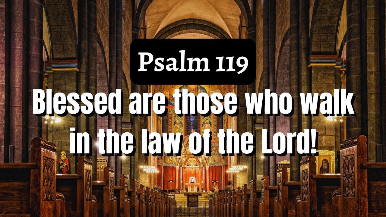 Blessed are those who walk in the law of the LORD! Psalm 119 - Responsorial Psalm