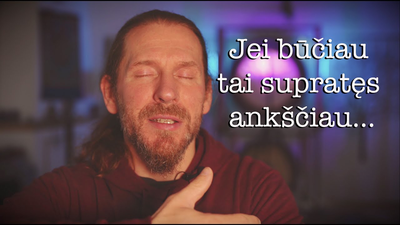 Jei būčiau tai supratęs ankščiau...