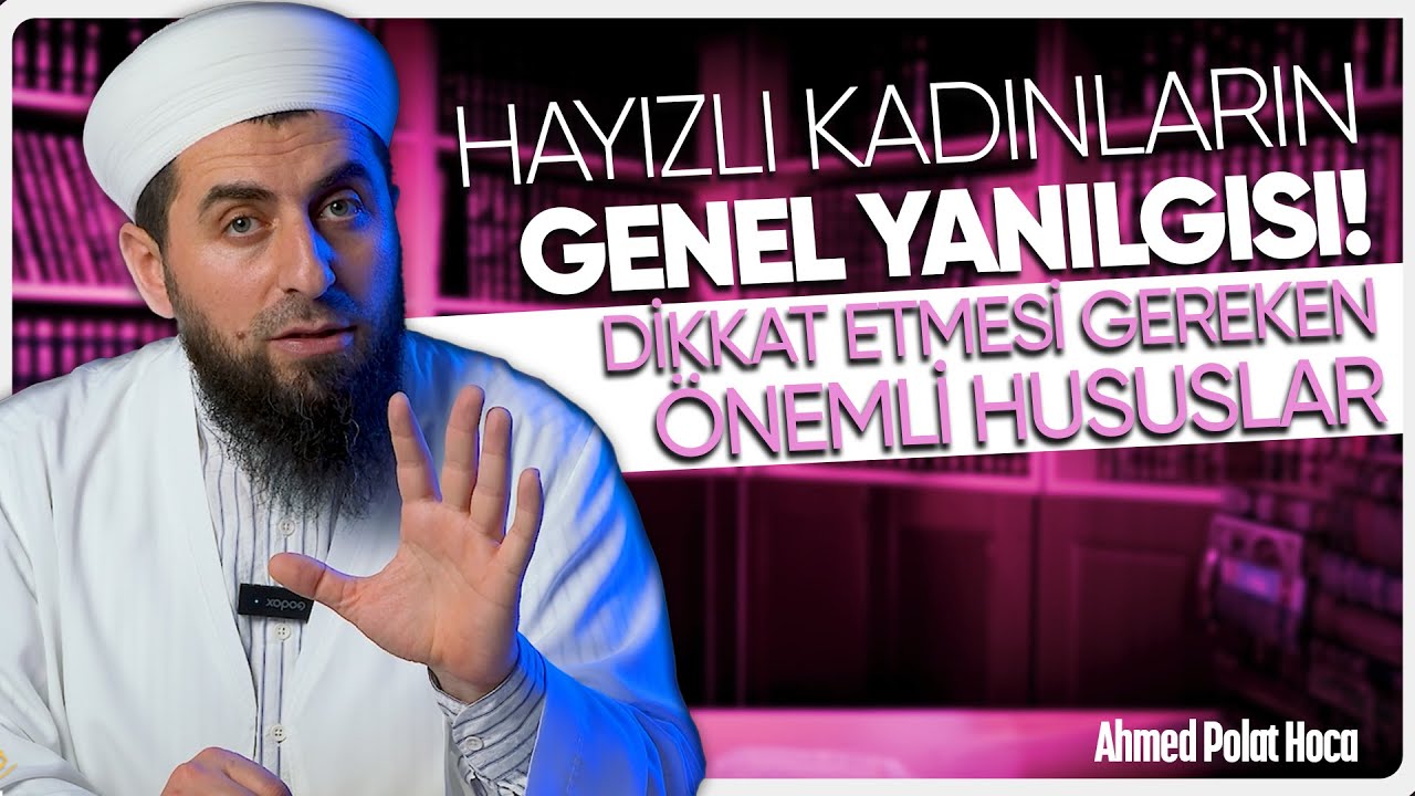 Hayız Halindeki Kadınların Genel Yanılgısı ve Dikkat Etmesi Gereken Şeyler Nelerdir? @ahmedpolathoca