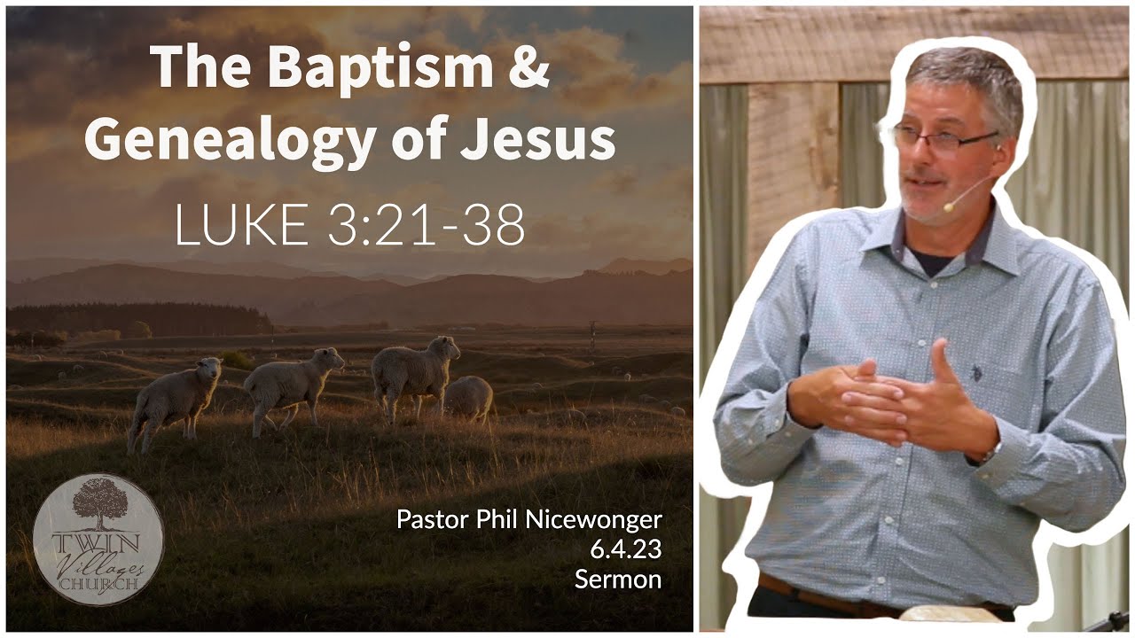 &ldquo;The Baptism & Genealogy of Jesus&rdquo; // Luke 3:21-28  // Phil Nicewonger // 6.4.23
