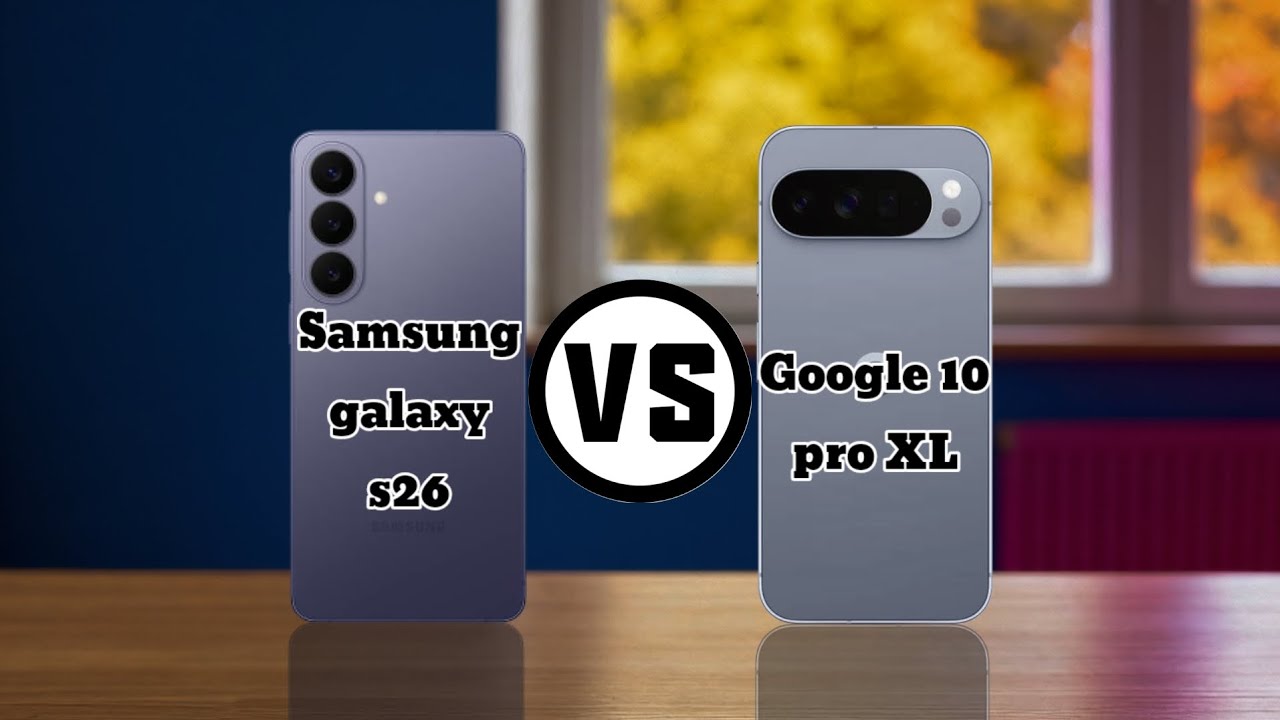 Samsung galaxy s26 vs Google 10 pro XL