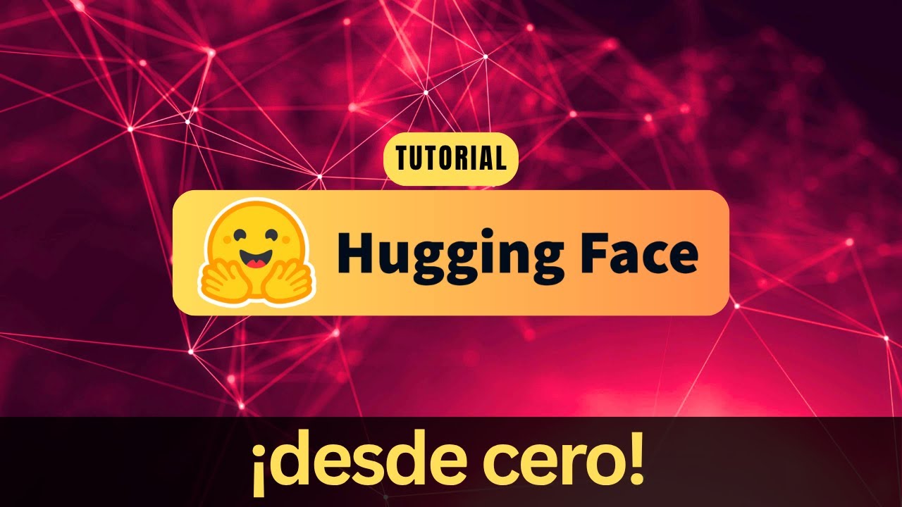 Tutorial: ¡HUGGING FACE DESDE CERO!