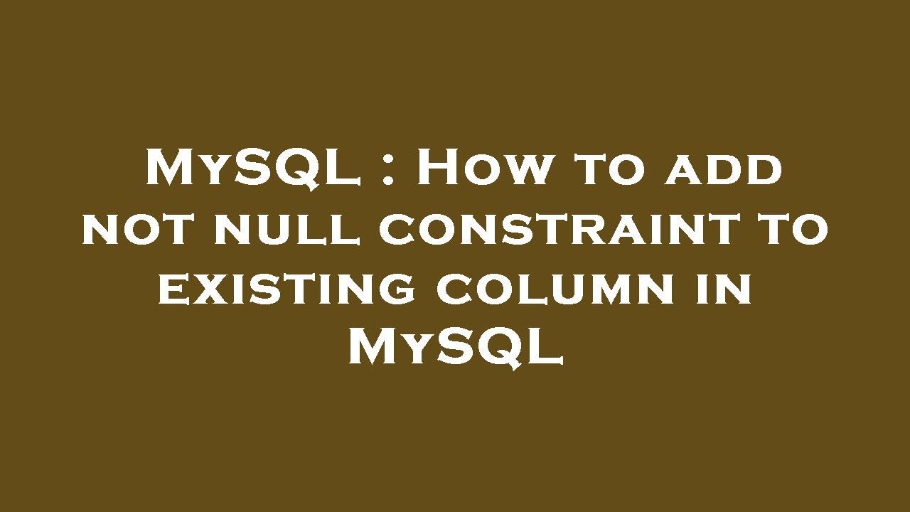 MySQL : How to add not null constraint to existing column in MySQL