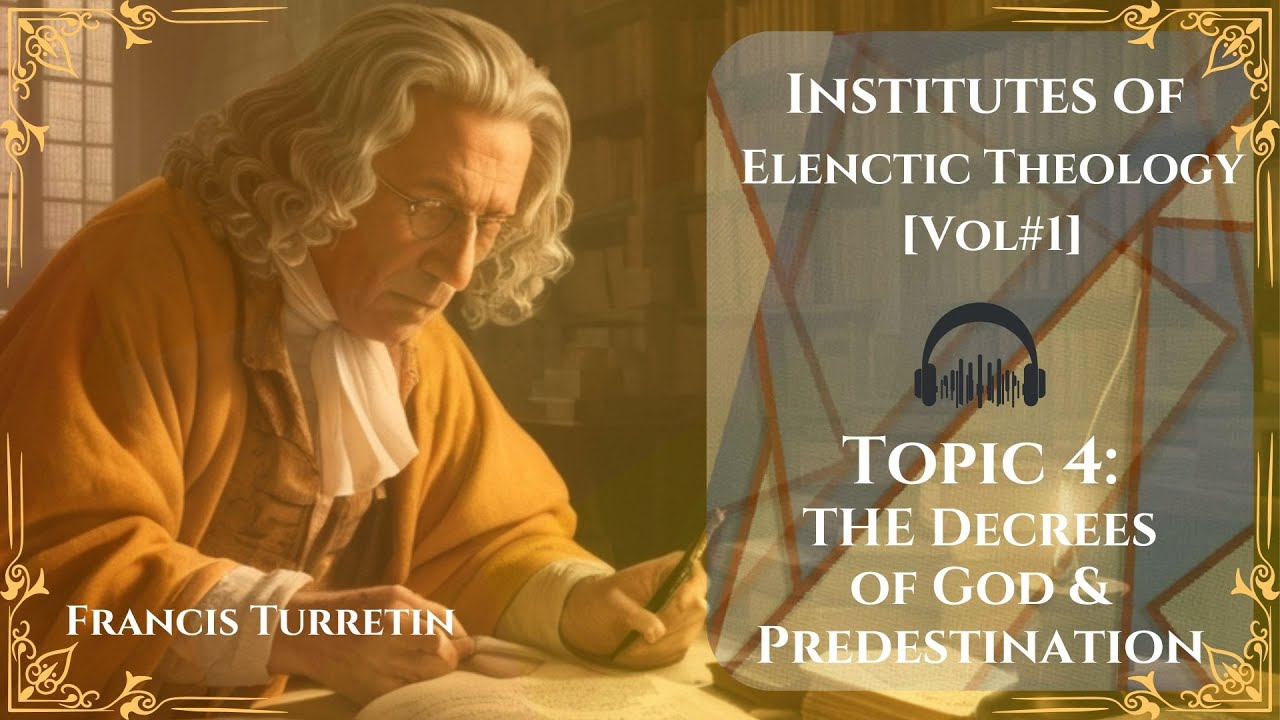 [EP#4] THE DECREES OF GOD & PREDESTINATION - Francis Turretins Elenctic Theology For Dummies Podcast