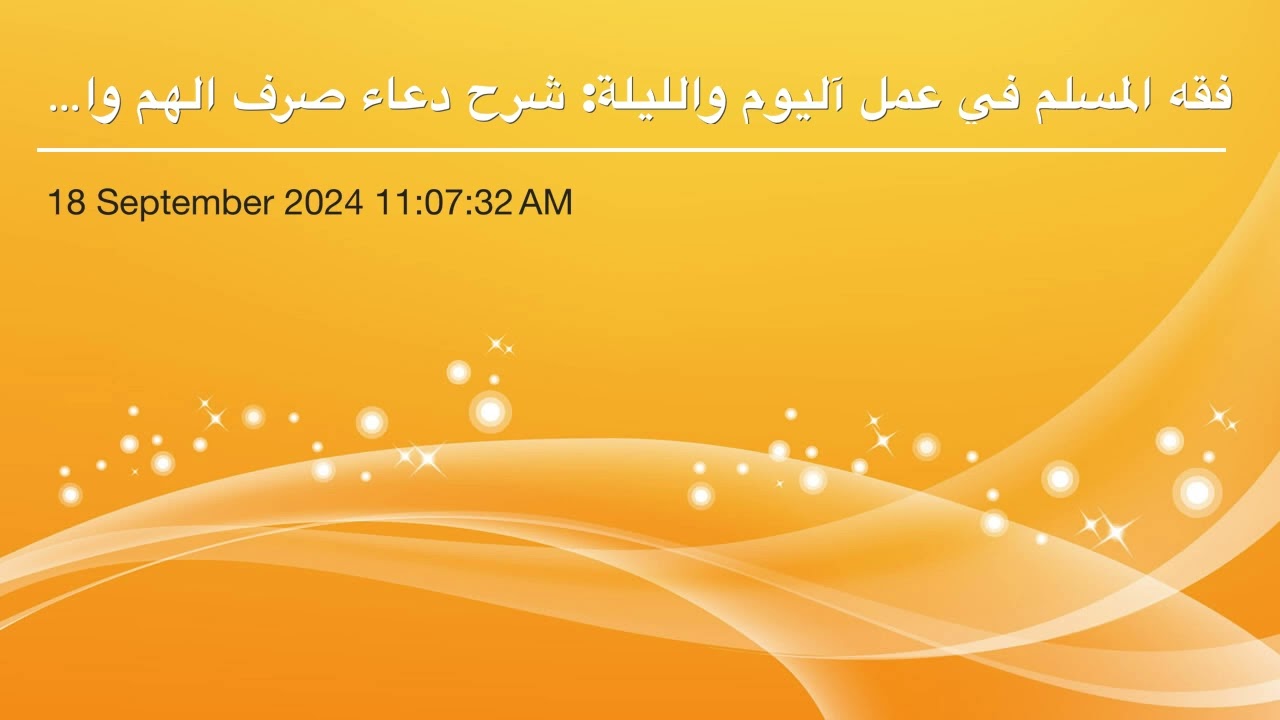 فقه المسلم في عمل آليوم والليلة: شرح دعاء صرف الهم والغم والحزن (٨٠)