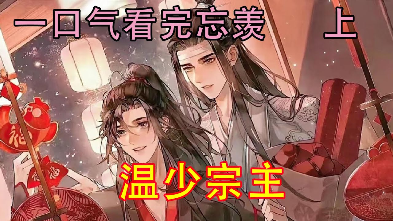 一口气看完忘羡《温少宗主   上》“温宗主、林夫人，忘机愿入温氏族谱，道侣仪式后入温氏，孩子也姓温，不必入蓝氏族谱，一切都听从温宗主的意思。”蓝忘机坚定地走上前，跪在地上，端端正正地行了一个大礼。