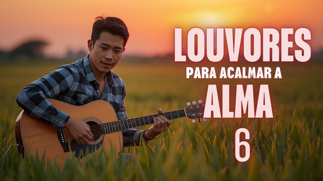 🔥Louvores para Acalmar a Alma 6  | Hinos que trazem Paz para sua vida