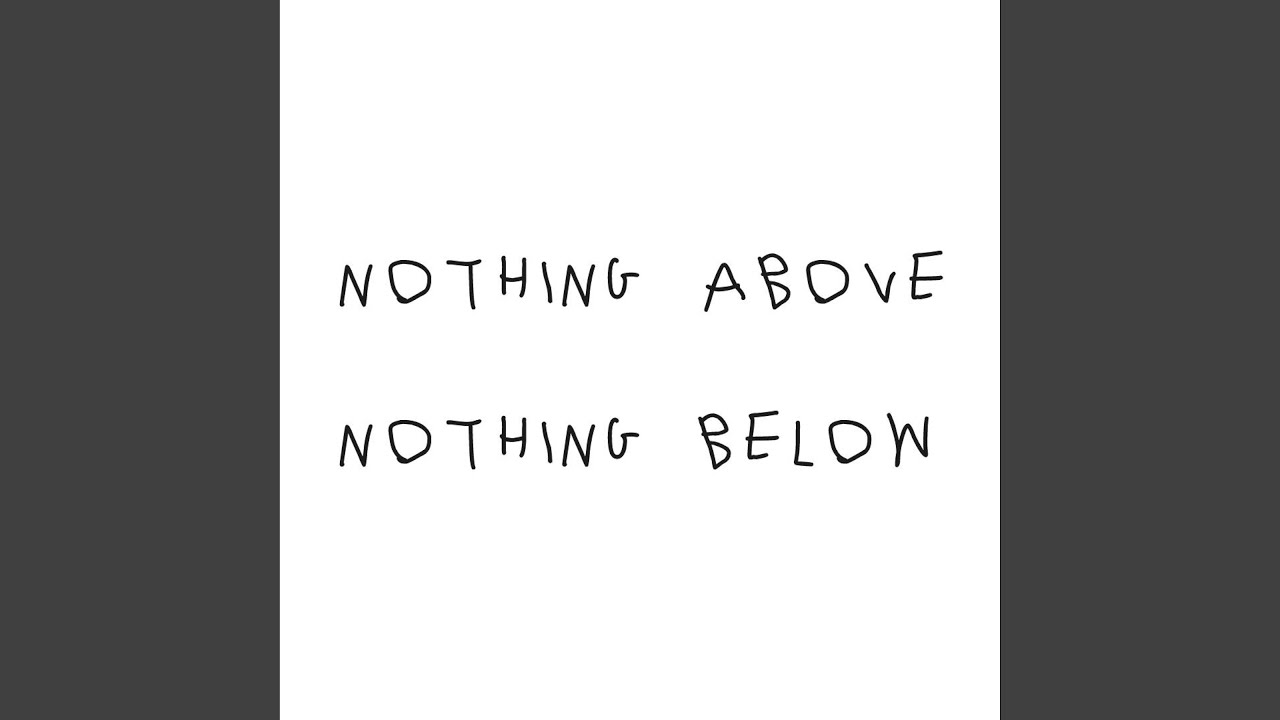 NOTHING ABOVE NOTHING BELOW