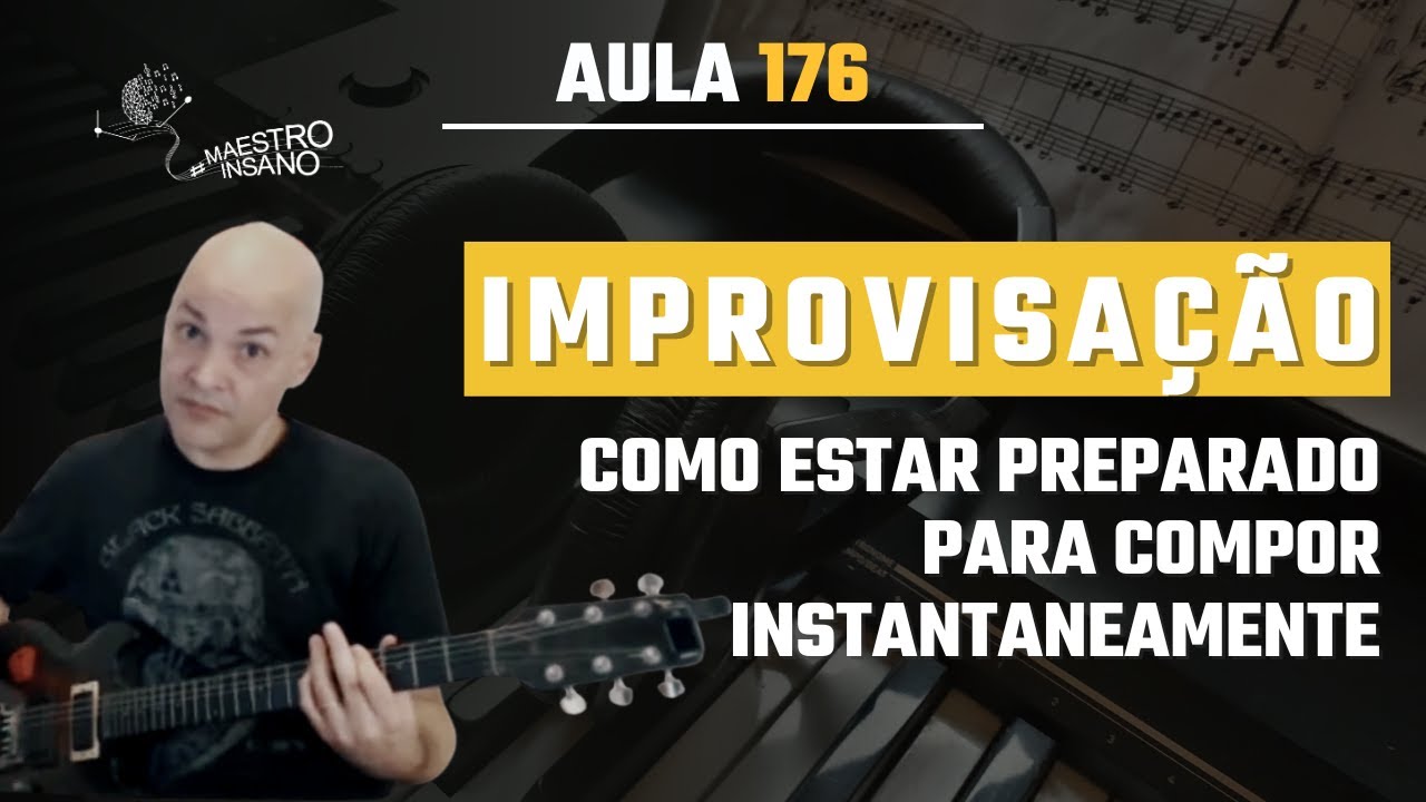 Improvisação - Como estar preparado para compor instantaneamente | Aula 176 | Maestro Insano